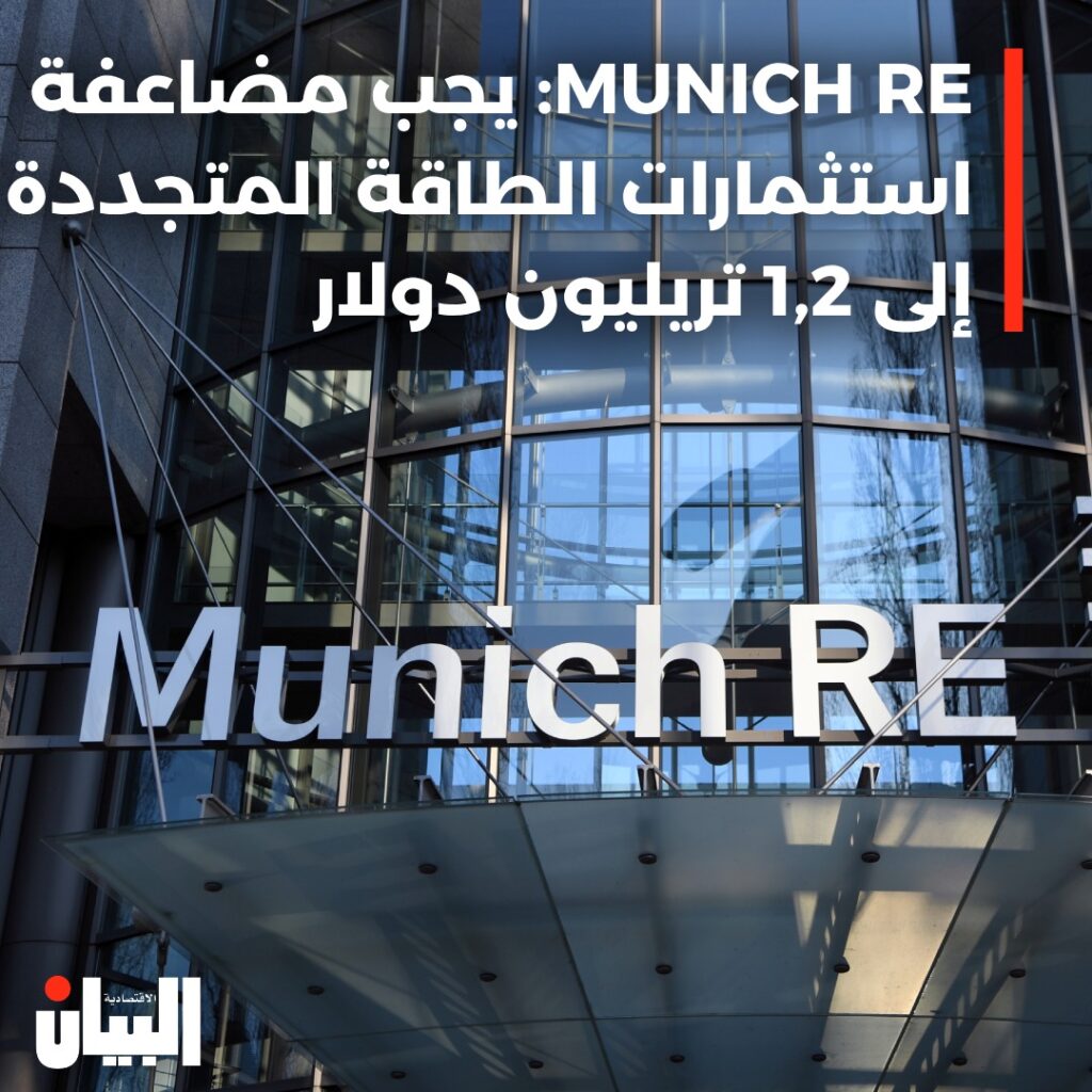 MUNICH RE: يجب مضاعفة استثمارات الطاقة المتجددة إلى 1,2 تريليون دولار